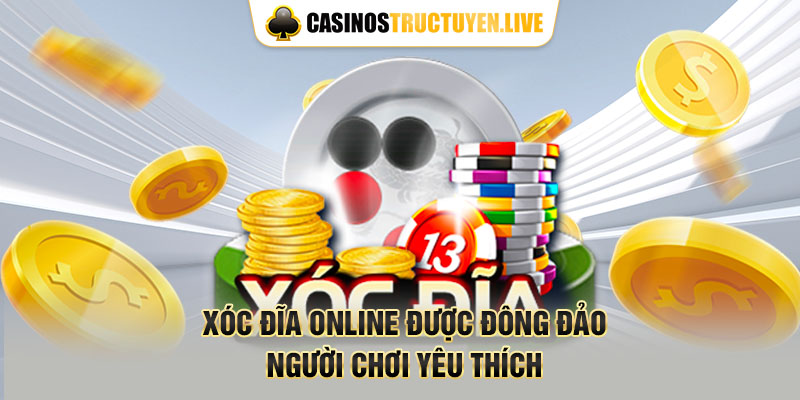 Xóc đĩa online được đông đảo người chơi yêu thích