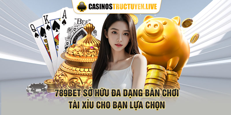 789bet sở hữu đa dạng bàn chơi tài xỉu cho bạn lựa chọn