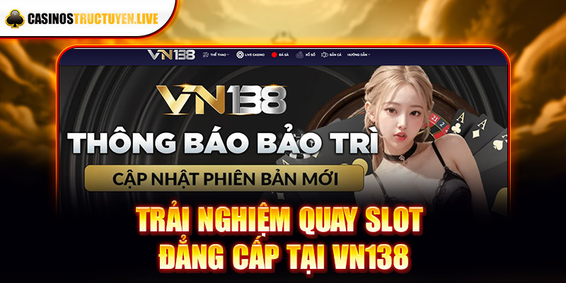 Trải nghiệm quay slot đẳng cấp tại Vn138