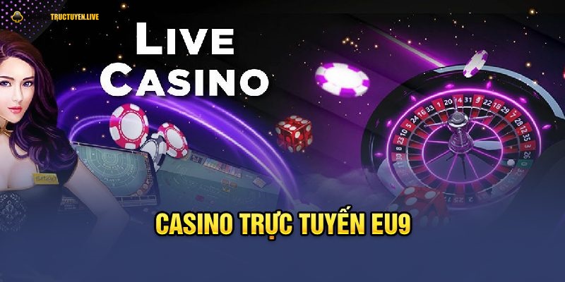 Casino trực tuyến tại EU99 - Thương hiệu uy tín