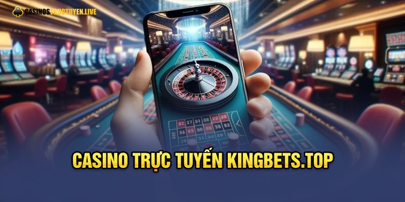 Sòng bài trực tuyến Kingbets.top top 1 tại Việt Nam