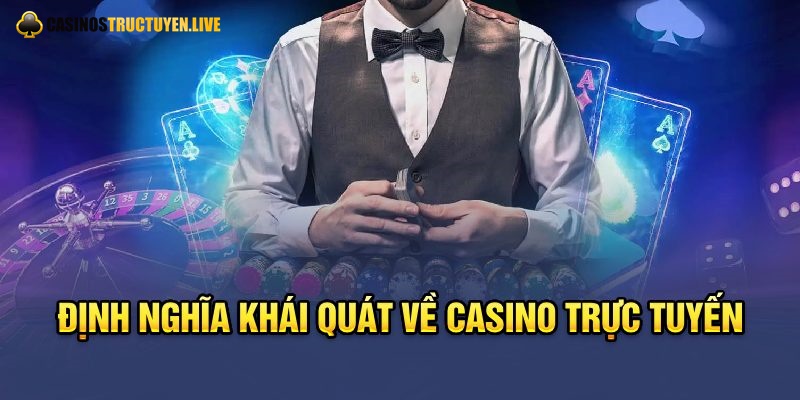 Định nghĩa khái quát về casino trực tuyến