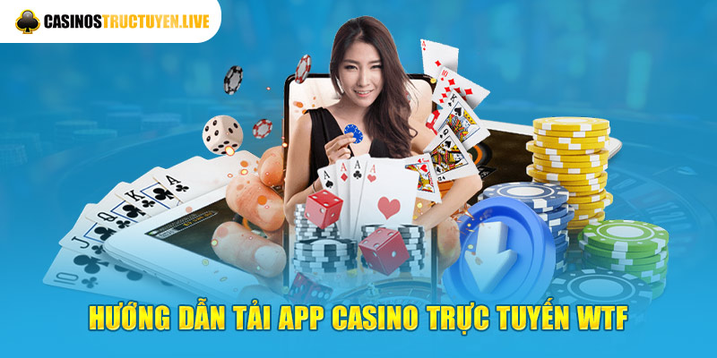 Hướng dẫn tải app casino trực tuyến WTF