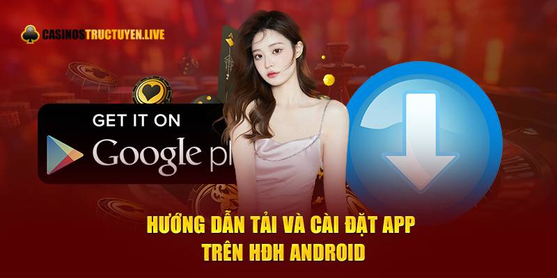 Hướng dẫn tải và cài đặt app trên HĐH Android