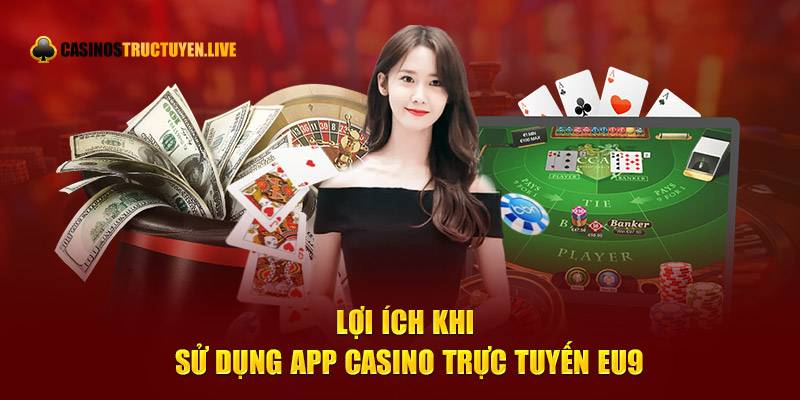 Lợi ích khi sử dụng app casino trực tuyến EU9