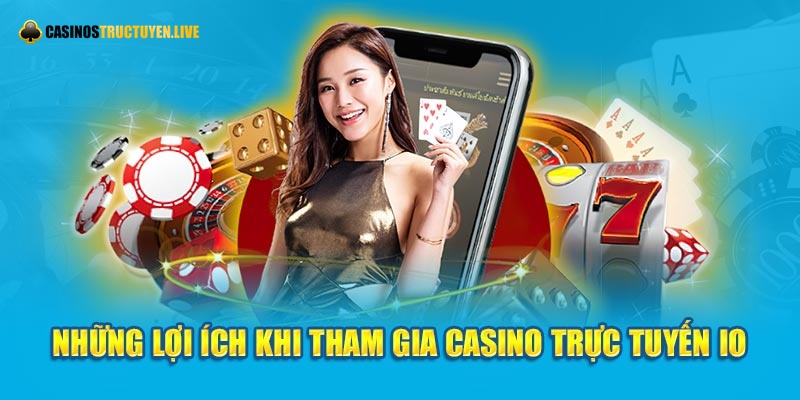 Những lợi ích khi tham gia Casino trực tuyến IO