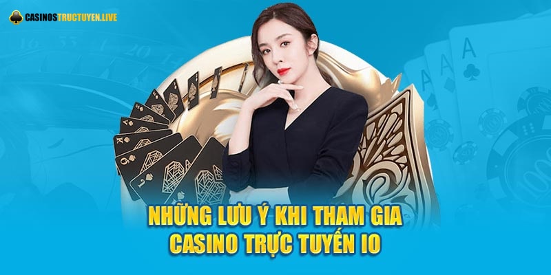 Những lưu ý khi tham gia Casino trực tuyến IO